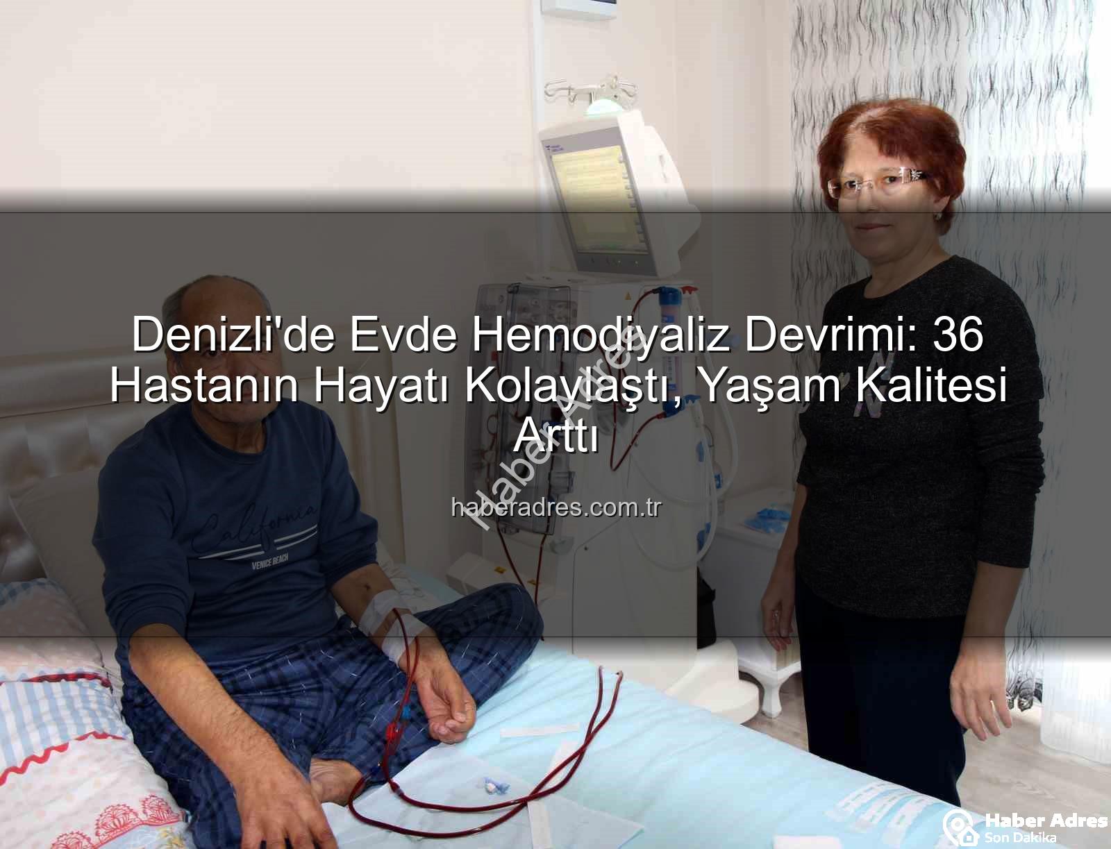 evde hemodiyaliz - Denizli'de Evde Hemodiyaliz Devrimi: 36 Hastanın Hayatı Kolaylaştı, Yaşam Kalitesi Arttı