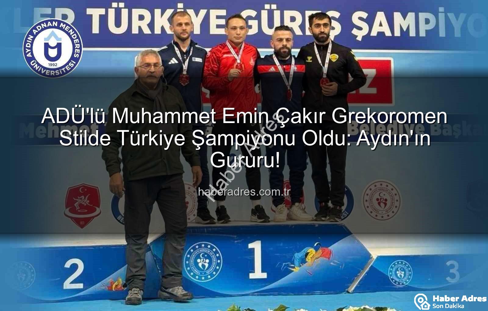 ADÜ'lü Muhammet Emin Çakır Grekoromen Stilde Türkiye Şampiyonu Oldu: Aydın'ın Gururu!