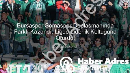 Bursaspor Somaspor Deplasmanında Farklı Kazandı: Ligde Liderlik Koltuğuna Oturdu!