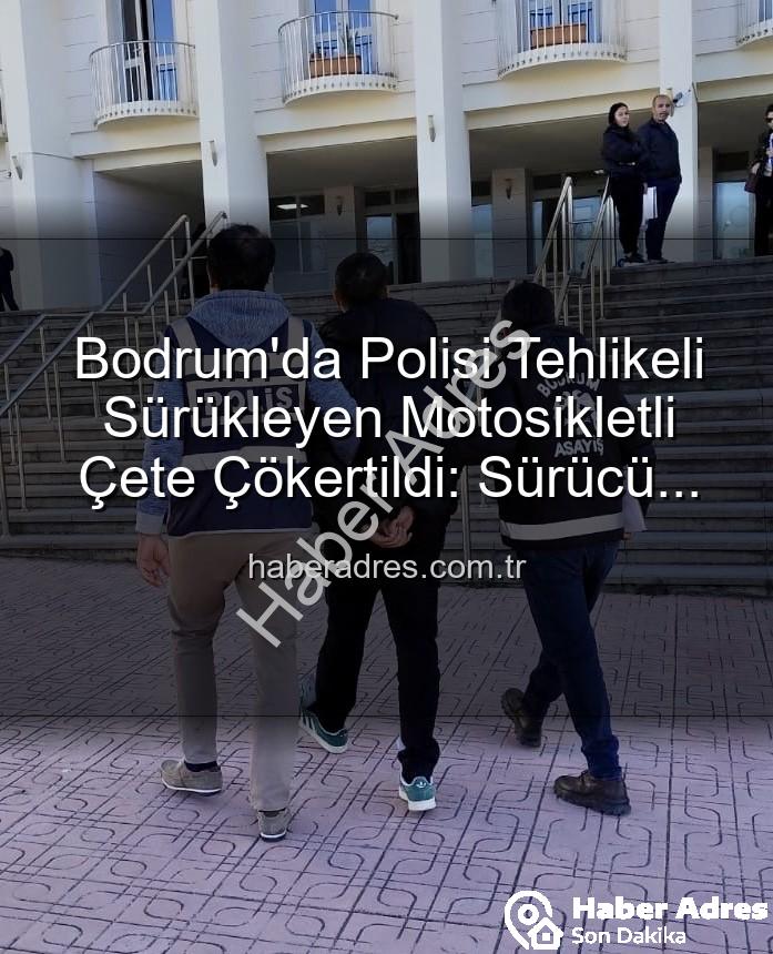 Bodrum polis - Bodrum'da Polisi Tehlikeli Sürükleyen Motosikletli Çete Çökertildi: Sürücü Tutuklandı!