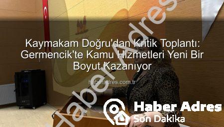 Kaymakam Doğru’dan Kritik Toplantı: Germencik’te Kamu Hizmetleri Yeni Bir Boyut Kazanıyor