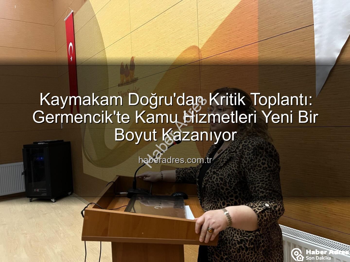 Kamu hizmetleri koordinasyonu - Kaymakam Doğru'dan Kritik Toplantı: Germencik'te Kamu Hizmetleri Yeni Bir Boyut Kazanıyor