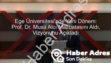 Ege Üniversitesi’nde Yeni Dönem: Prof. Dr. Musa Alcı Mazbatasını Aldı, Vizyonunu Açıkladı