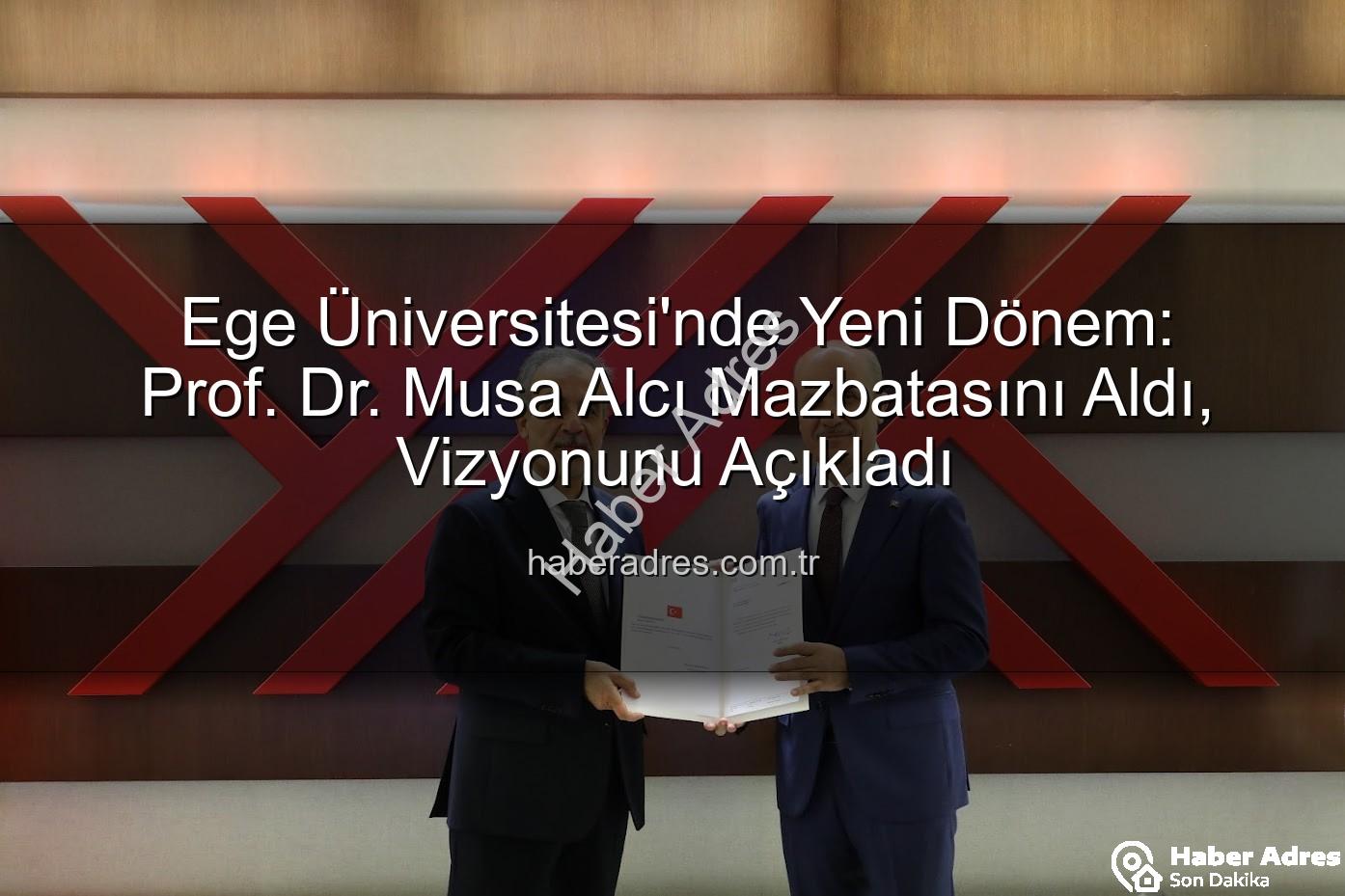 Ege Üniversitesi Rektörü - Ege Üniversitesi'nde Yeni Dönem: Prof. Dr. Musa Alcı Mazbatasını Aldı, Vizyonunu Açıkladı