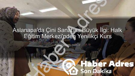 Aslanapa’da Çini Sanatına Büyük İlgi: Halk Eğitim Merkezi’nden Yenilikçi Kurs