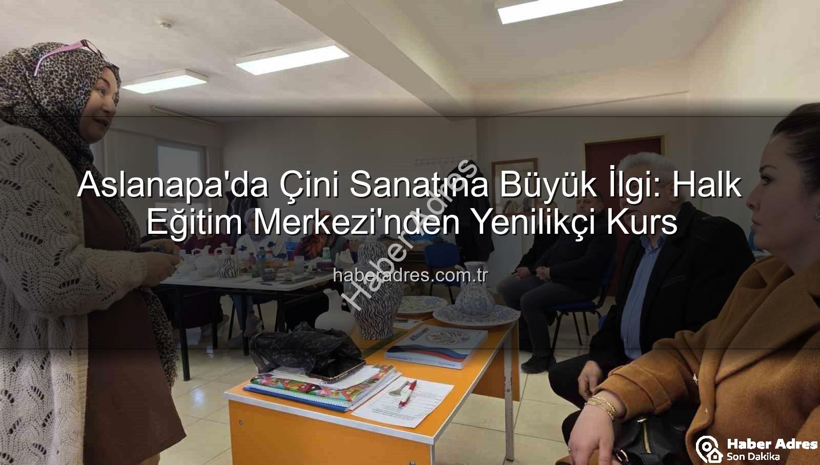 Aslanapa çini kursu - Aslanapa'da Çini Sanatına Büyük İlgi: Halk Eğitim Merkezi'nden Yenilikçi Kurs