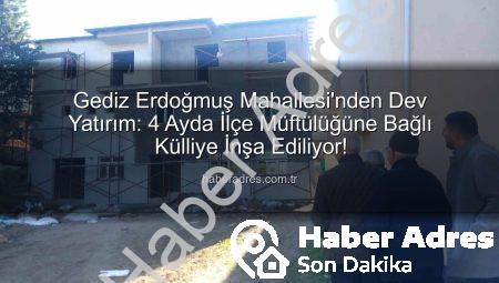 Gediz Erdoğmuş Mahallesi’nden Dev Yatırım: 4 Ayda İlçe Müftülüğüne Bağlı Külliye İnşa Ediliyor!