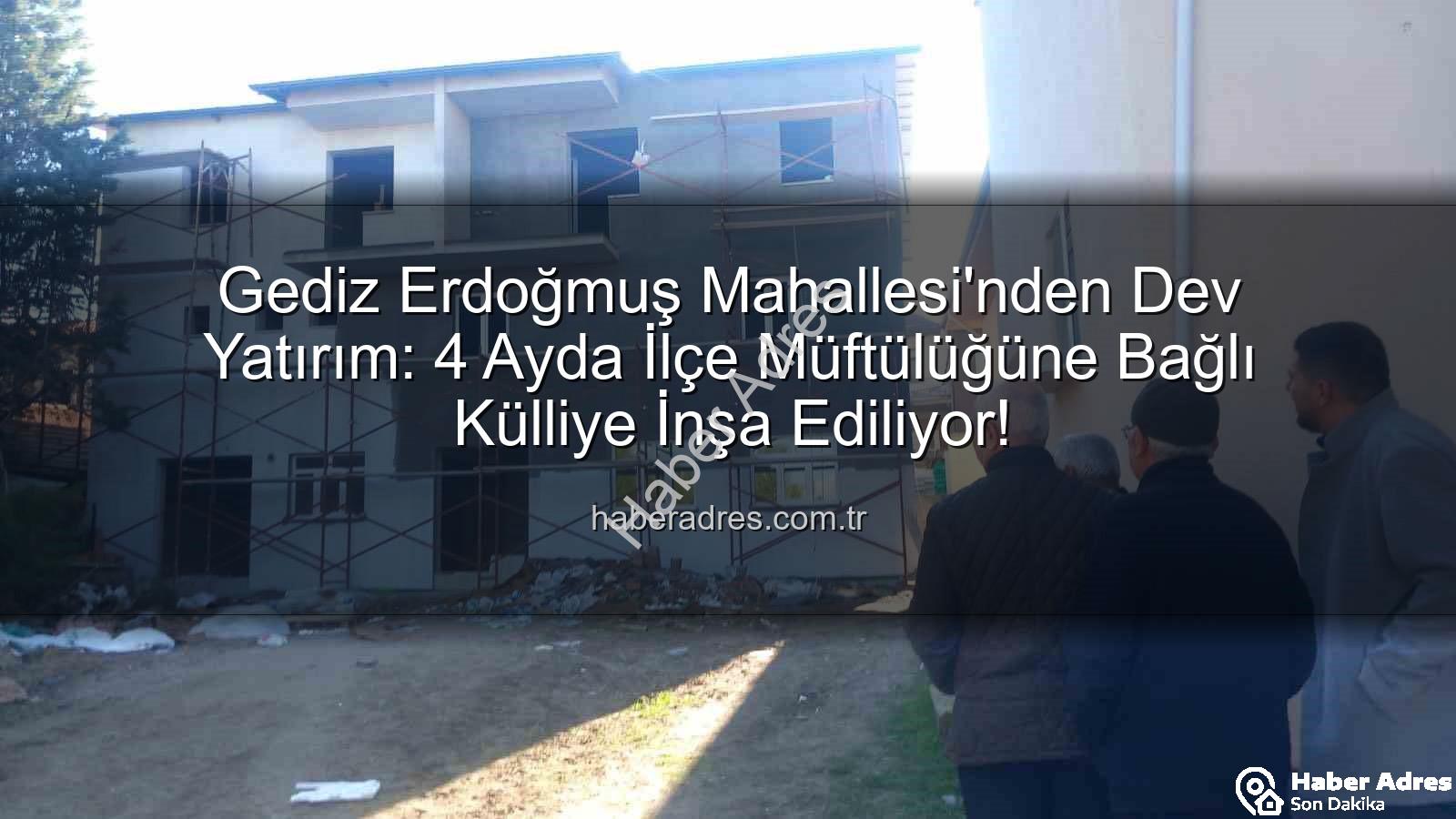 Erdoğmuş Mahallesi - Gediz Erdoğmuş Mahallesi'nden Dev Yatırım: 4 Ayda İlçe Müftülüğüne Bağlı Külliye İnşa Ediliyor!