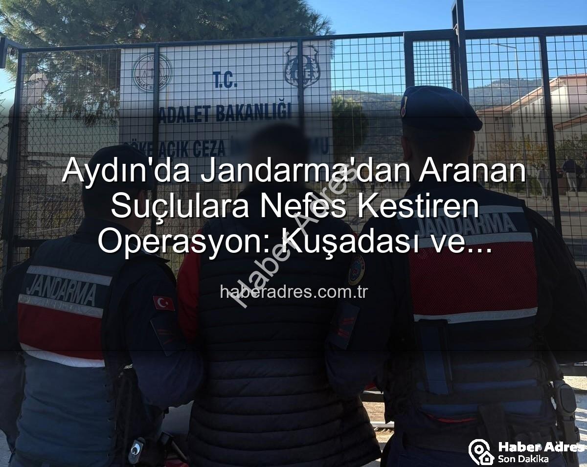 Aydın Jandarma - Aydın'da Jandarma'dan Aranan Suçlulara Nefes Kestiren Operasyon: Kuşadası ve Yenipazar'da Yakalamalar