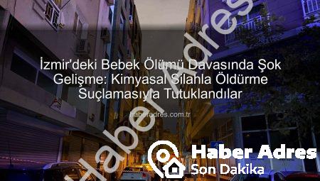 İzmir’deki Bebek Ölümü Davasında Şok Gelişme: Kimyasal Silahla Öldürme Suçlamasıyla Tutuklandılar