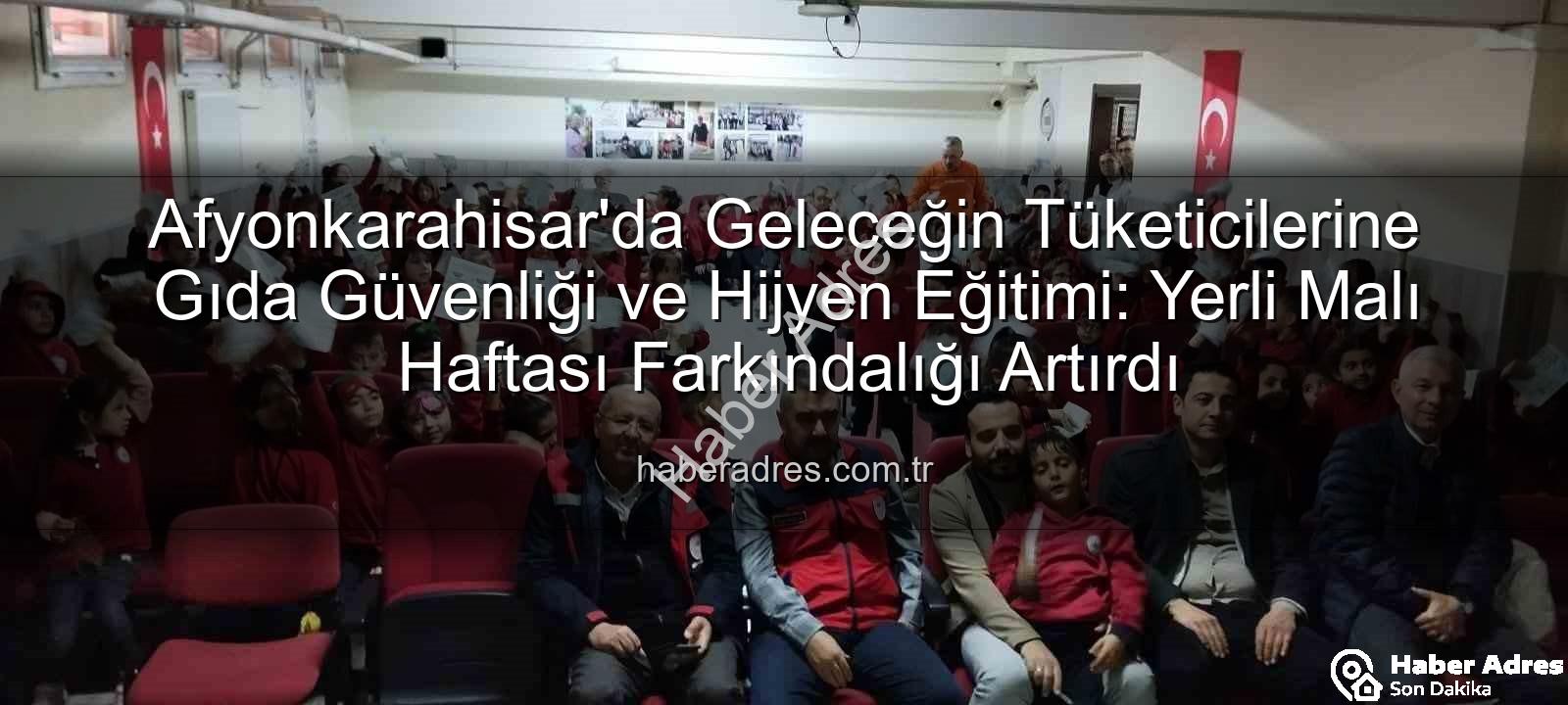 gıda güvenliği eğitimi - Afyonkarahisar'da Geleceğin Tüketicilerine Gıda Güvenliği ve Hijyen Eğitimi: Yerli Malı Haftası Farkındalığı Artırdı