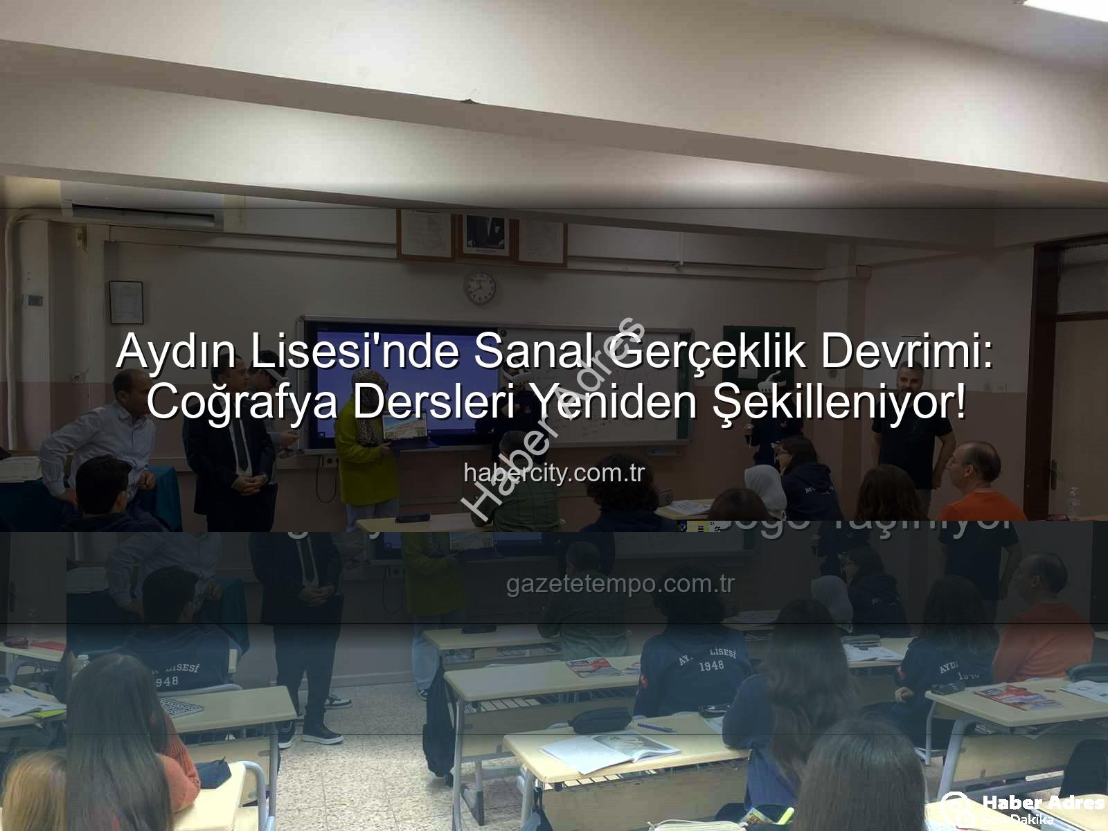 sanal gerçeklik ile coğrafya - Aydın Lisesi'nde Sanal Gerçeklik Devrimi: Coğrafya Dersleri 3 Boyutlu Hale Geliyor!