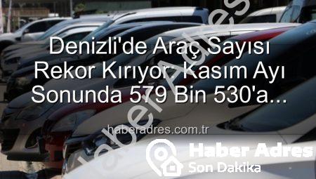 Denizli’de Araç Sayısı Rekor Kırıyor: Kasım Ayı Sonunda 579 Bin 530’a Ulaştı!