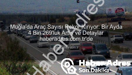Muğla’da Araç Sayısı Rekor Kırıyor: Bir Ayda 4 Bin 269’luk Artış ve Detaylar haberadres.com.tr’de
