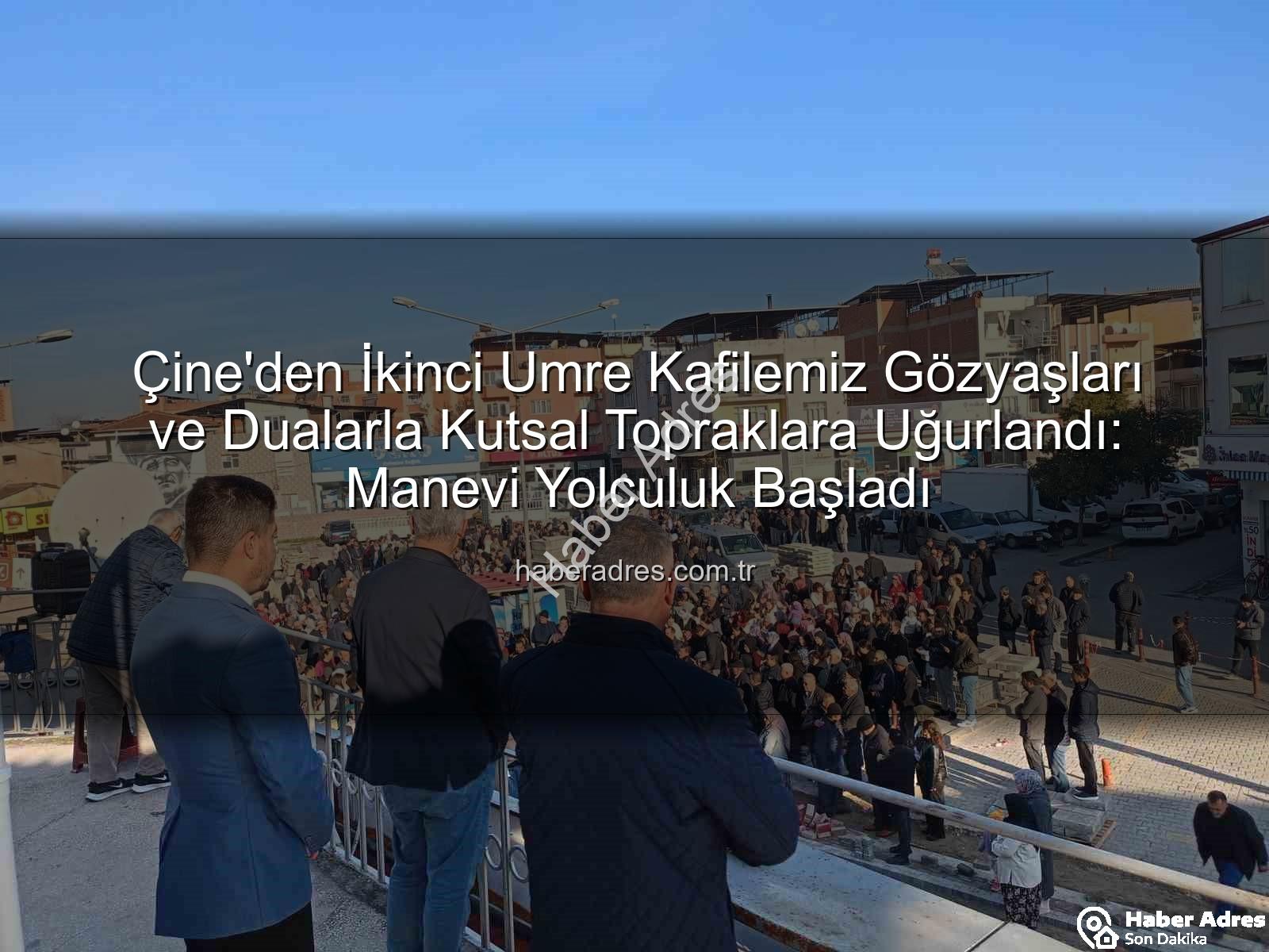 Çine umre kafilesi - Çine'den İkinci Umre Kafilemiz Gözyaşları ve Dualarla Kutsal Topraklara Uğurlandı: Manevi Yolculuk Başladı