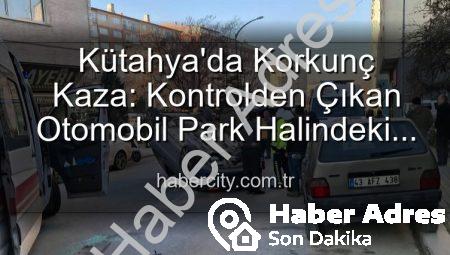 Kütahya’da Tüyler Ürperten Kaza: Kontrolden Çıkan Otomobil Park Halindeki Araçlara Dalıp Takla Attı, 2 Yaralı