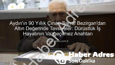Aydın’ın 90 Yıllık Çınarı Sarraf Bezirgan’dan Altın Değerinde Tavsiyeler: Dürüstlük İş Hayatının Vazgeçilmez Anahtarı
