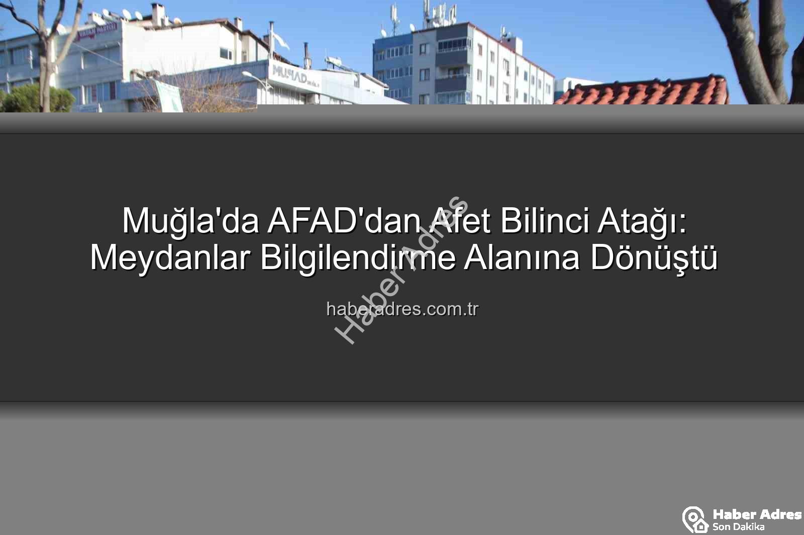 afet bilinci - Muğla'da AFAD'dan Afet Bilinci Atağı: Meydanlar Bilgilendirme Alanına Dönüştü