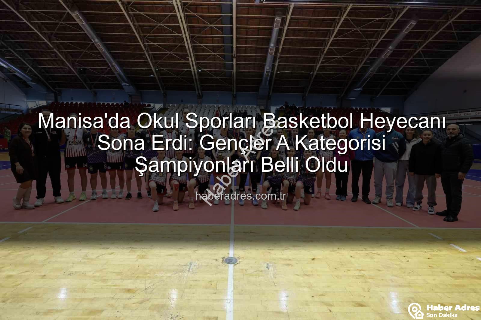 Okul Sporları Basketbol - Manisa'da Okul Sporları Basketbol Heyecanı Sona Erdi: Gençler A Kategorisi Şampiyonları Belli Oldu