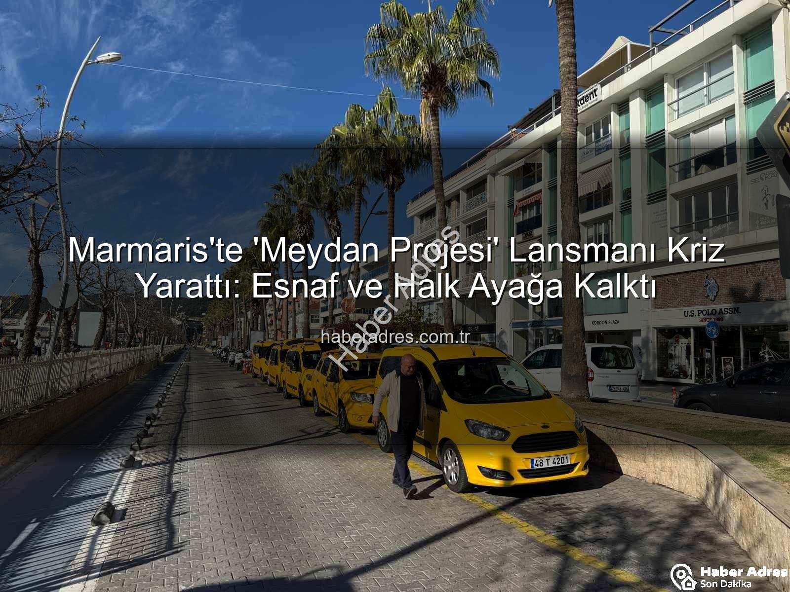 Marmaris Meydan Projesi - Marmaris'te 'Meydan Projesi' Lansmanı Kriz Yarattı: Esnaf ve Halk Ayağa Kalktı