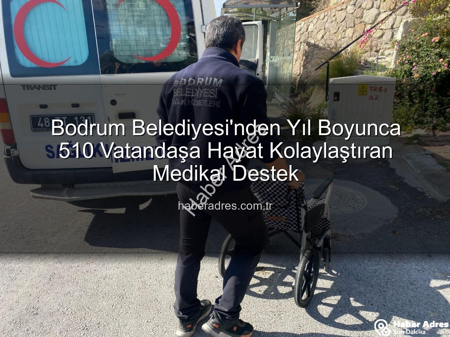 medikal malzeme desteği - Bodrum Belediyesi'nden Yıl Boyunca 510 Vatandaşa Hayat Kolaylaştıran Medikal Destek