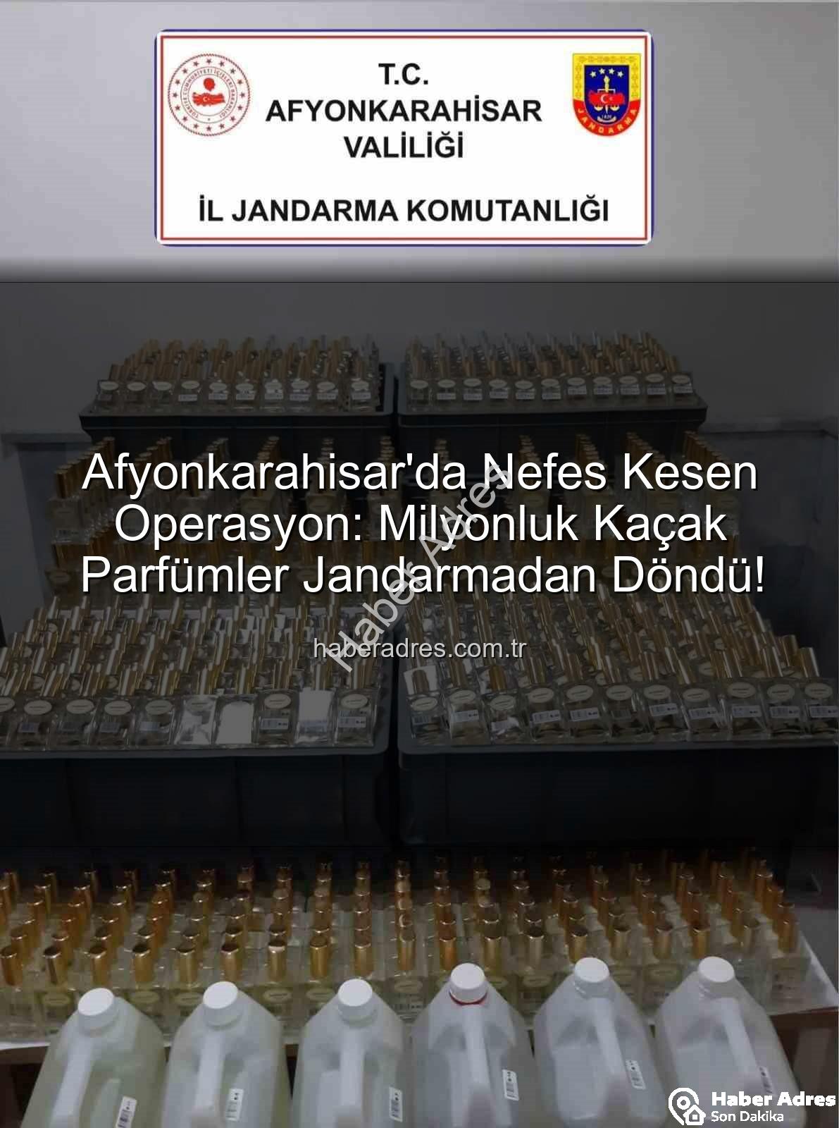 kaçak parfüm - Afyonkarahisar'da Nefes Kesen Operasyon: Milyonluk Kaçak Parfümler Jandarmadan Döndü!