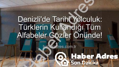 Denizli’de Tarihi Yolculuk: Türklerin Kullandığı Tüm Alfabeler Gözler Önünde!