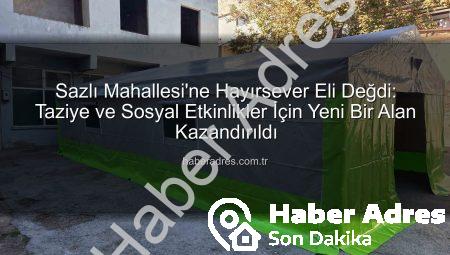 Sazlı Mahallesi’ne Hayırsever Eli Değdi: Taziye ve Sosyal Etkinlikler İçin Yeni Bir Alan Kazandırıldı