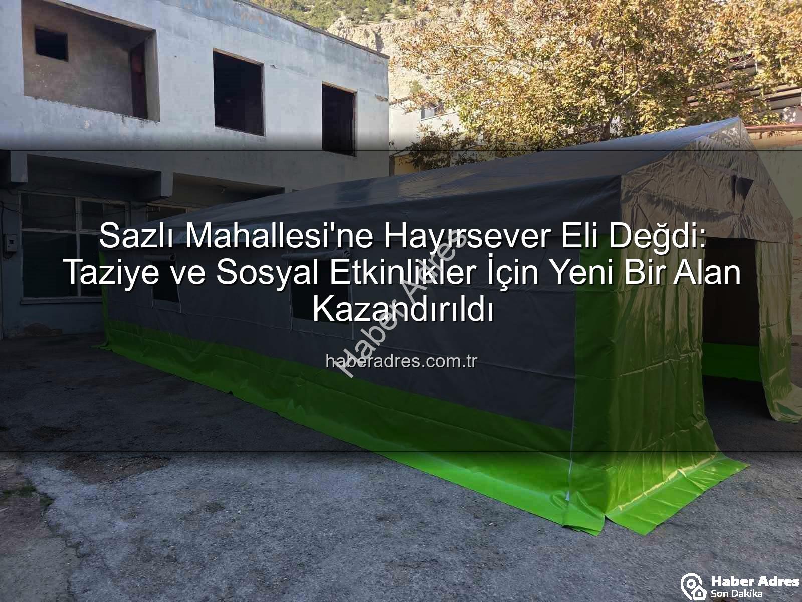 taziye çadırı - Sazlı Mahallesi'ne Hayırsever Eli Değdi: Taziye ve Sosyal Etkinlikler İçin Yeni Bir Alan Kazandırıldı