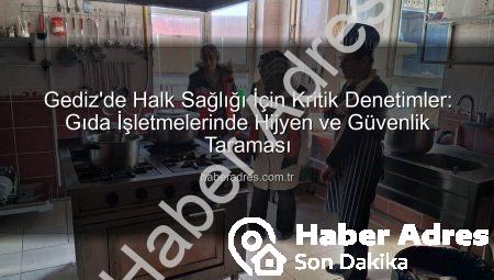 Gediz’de Halk Sağlığı İçin Kritik Denetimler: Gıda İşletmelerinde Hijyen ve Güvenlik Taraması