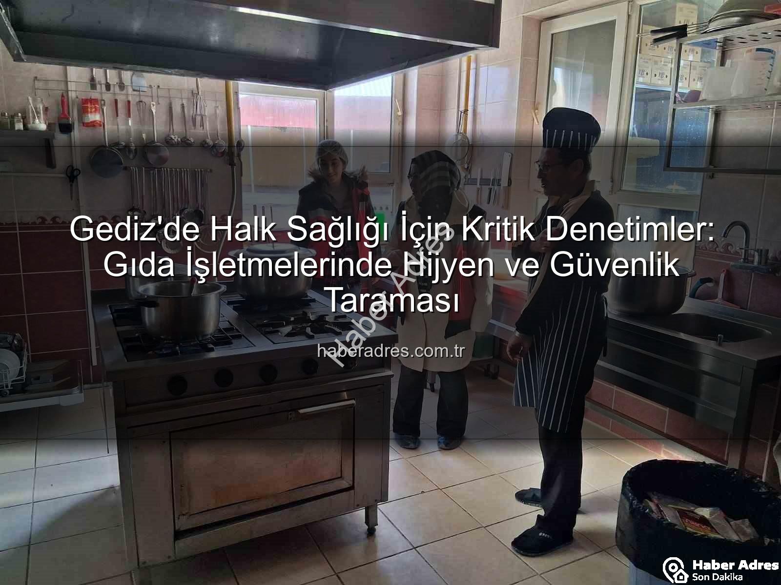 Gediz gıda denetimi - Gediz'de Halk Sağlığı İçin Kritik Denetimler: Gıda İşletmelerinde Hijyen ve Güvenlik Taraması