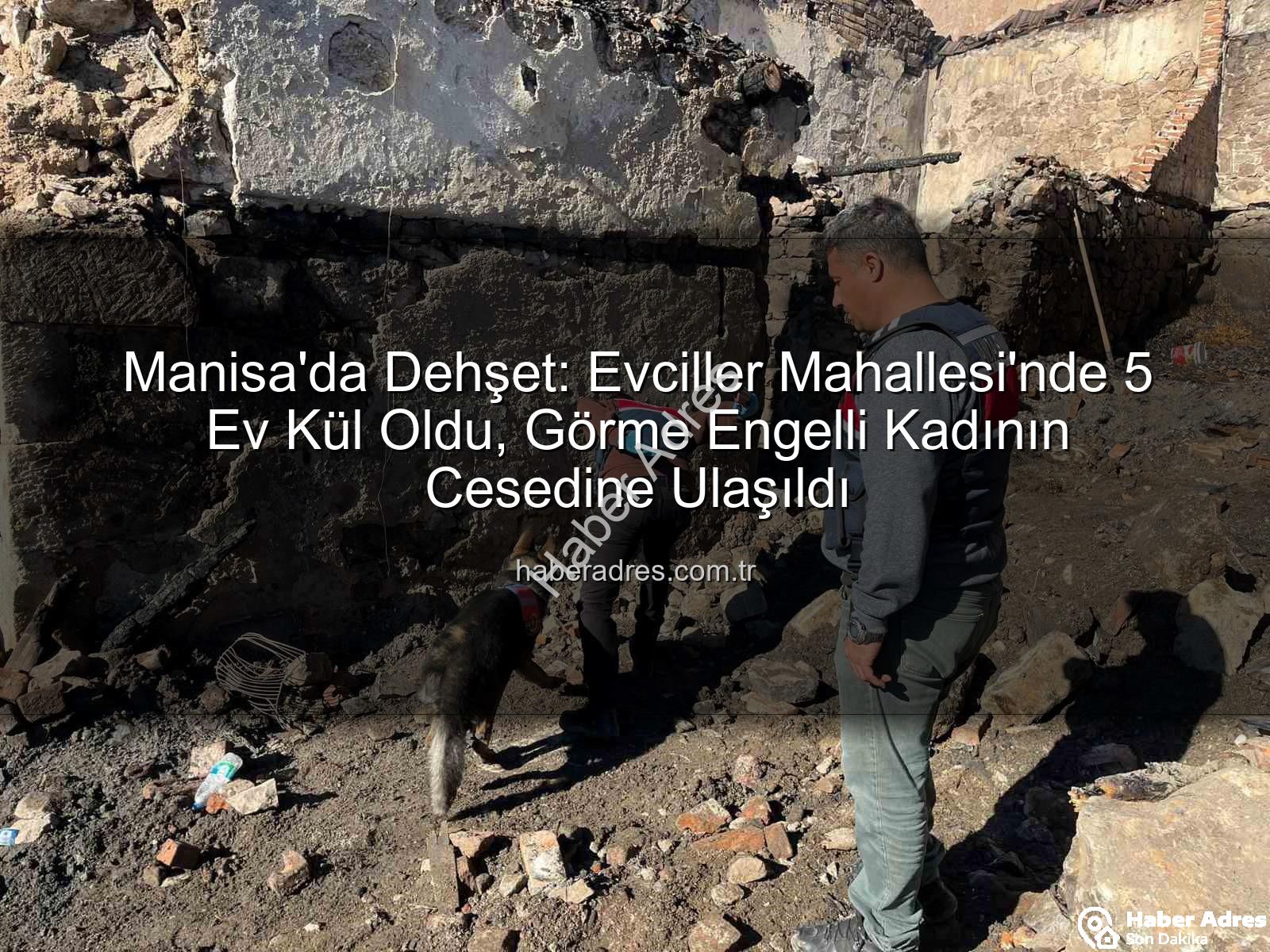 Manisa ev yangını - Manisa'da Dehşet: Evciller Mahallesi'nde 5 Ev Kül Oldu, Görme Engelli Kadının Cesedine Ulaşıldı