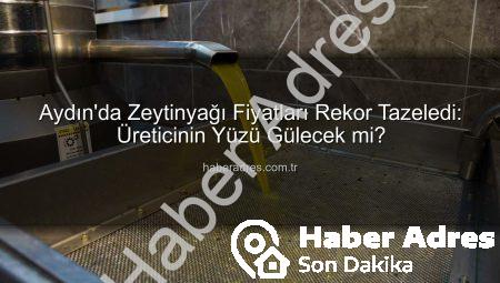 Aydın’da Zeytinyağı Fiyatları Rekor Tazeledi: Üreticinin Yüzü Gülecek mi?