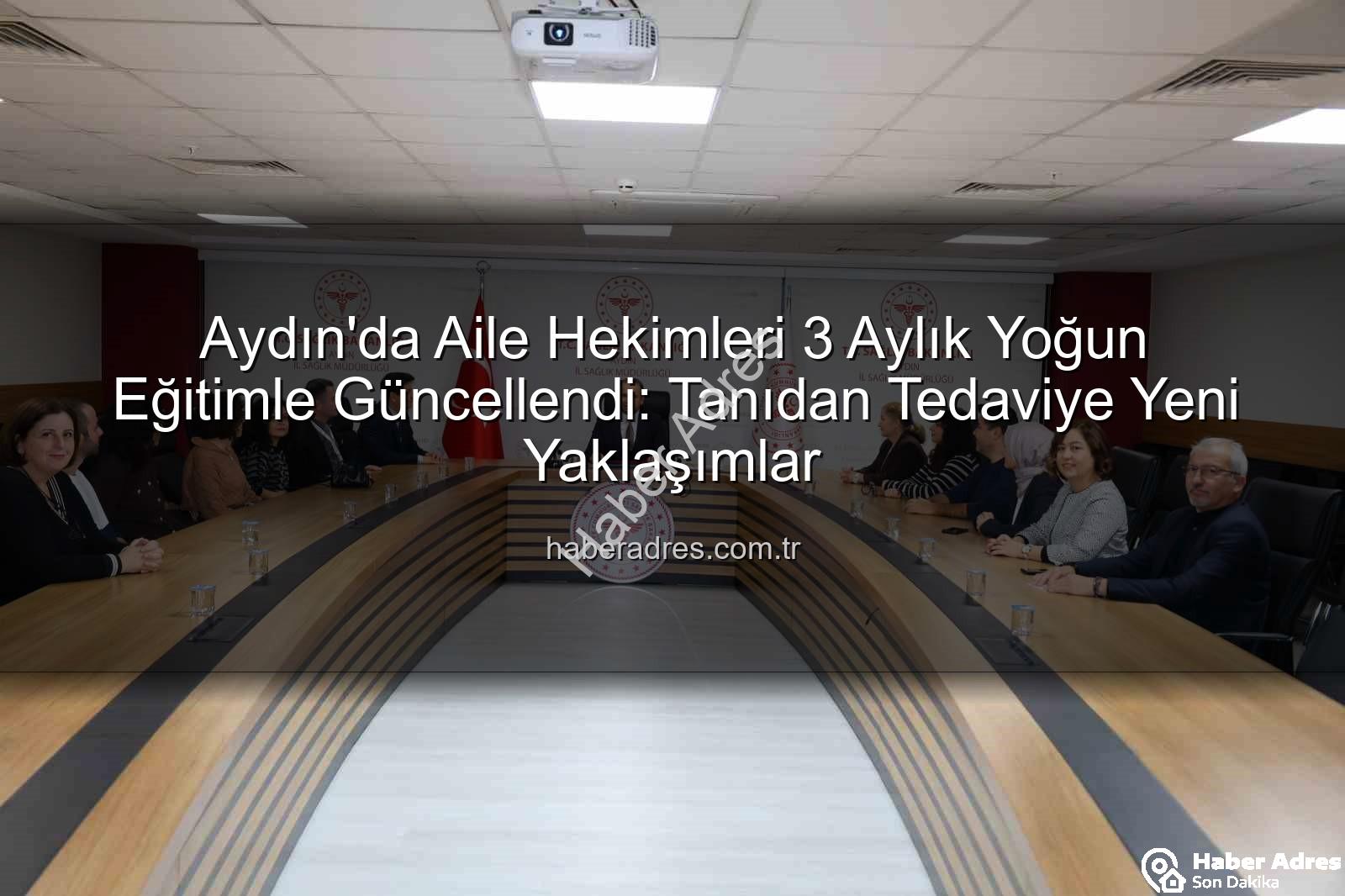 aile hekimleri eğitim - Aydın'da Aile Hekimleri 3 Aylık Yoğun Eğitimle Güncellendi: Tanıdan Tedaviye Yeni Yaklaşımlar