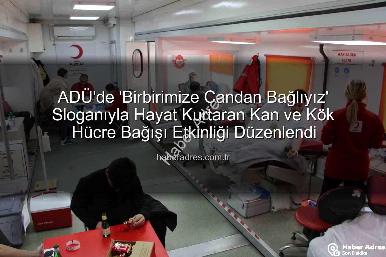 kan bağışı etkinliği - ADÜ'de 'Birbirimize Candan Bağlıyız' Sloganıyla Hayat Kurtaran Kan ve Kök Hücre Bağışı Etkinliği Düzenlendi