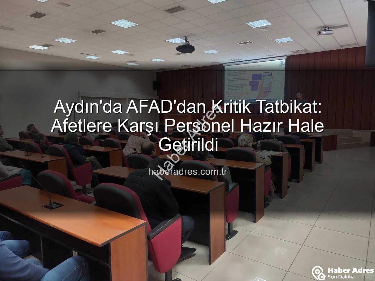 afet farkındalık eğitimi - Aydın'da AFAD'dan Kritik Tatbikat: Afetlere Karşı Personel Hazır Hale Getirildi