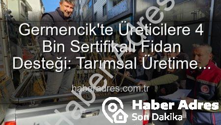 Germencik’te Üreticilere 4 Bin Sertifikalı Fidan Desteği: Tarımsal Üretime Büyük Katkı