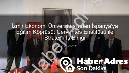 İzmir Ekonomi Üniversitesi’nden İspanya’ya Eğitim Köprüsü: Cervantes Enstitüsü ile Stratejik İş Birliği