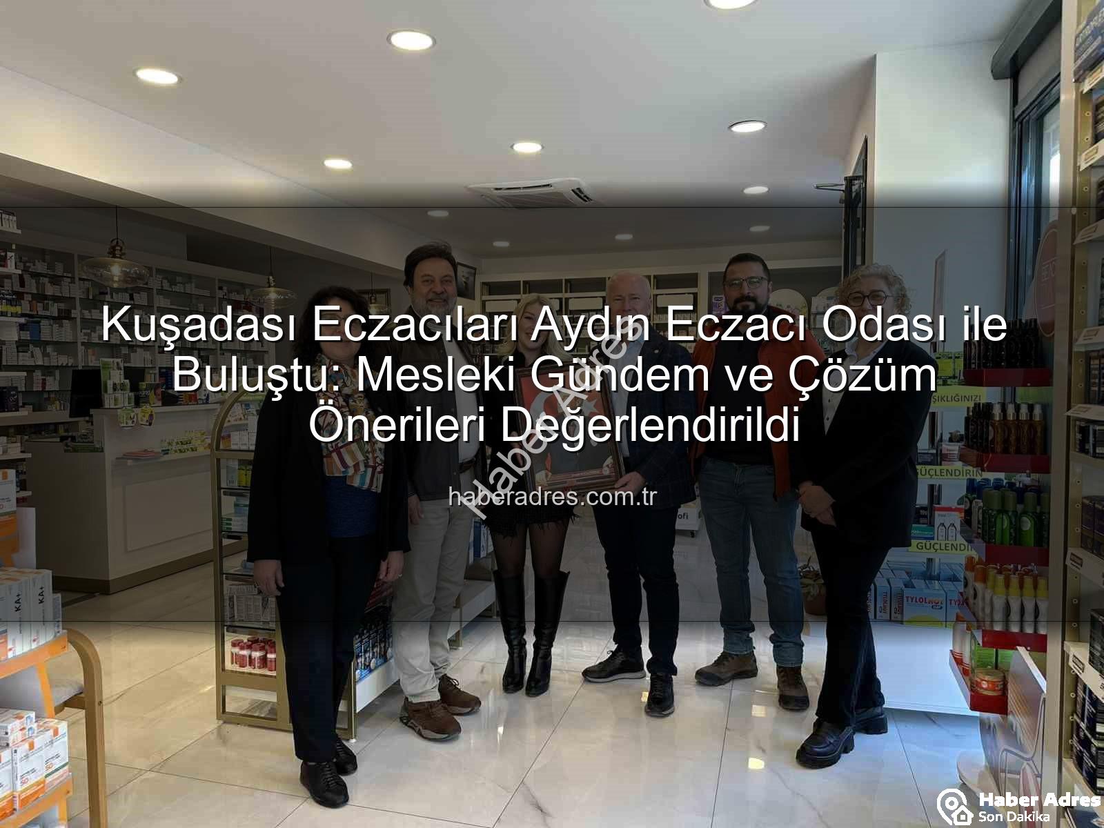 Kuşadası eczacıları - Kuşadası Eczacıları Aydın Eczacı Odası ile Buluştu: Mesleki Gündem ve Çözüm Önerileri Değerlendirildi
