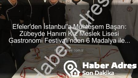 Efeler’den İstanbul’a Muhteşem Başarı: Zübeyde Hanım Kız Meslek Lisesi Gastronomi Festivali’nden 6 Madalya ile Döndü