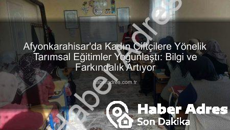 Afyonkarahisar’da Kadın Çiftçilere Yönelik Tarımsal Eğitimler Yoğunlaştı: Bilgi ve Farkındalık Artıyor