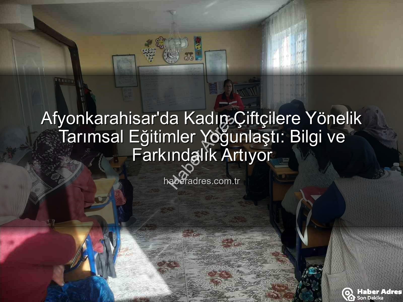 kadın çiftçi eğitimleri - Afyonkarahisar'da Kadın Çiftçilere Yönelik Tarımsal Eğitimler Yoğunlaştı: Bilgi ve Farkındalık Artıyor