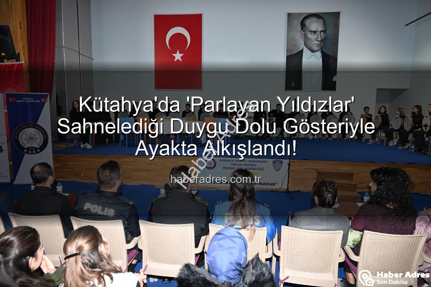 parlayan yıldızlar - Kütahya'da 'Parlayan Yıldızlar' Sahnelediği Duygu Dolu Gösteriyle Ayakta Alkışlandı!