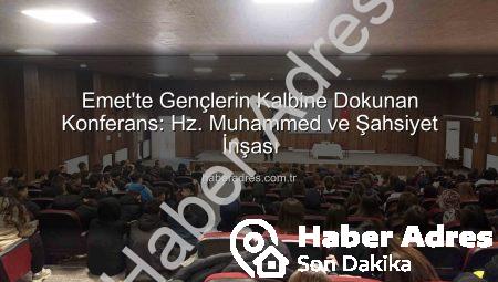 Emet’te Gençlerin Kalbine Dokunan Konferans: Hz. Muhammed ve Şahsiyet İnşası