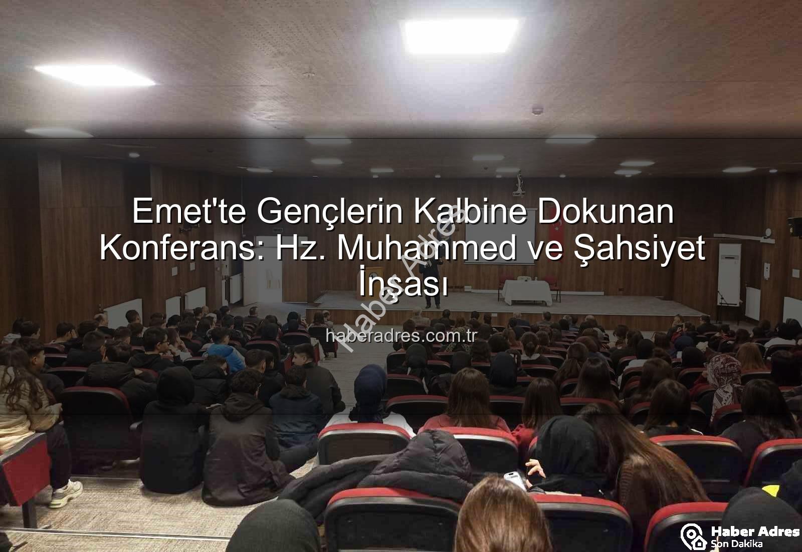 Hz. Muhammed şahsiyet inşası - Emet'te Gençlerin Kalbine Dokunan Konferans: Hz. Muhammed ve Şahsiyet İnşası