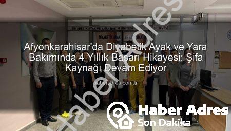 Afyonkarahisar’da Diyabetik Ayak ve Yara Bakımında 4 Yıllık Başarı Hikayesi: Şifa Kaynağı Devam Ediyor