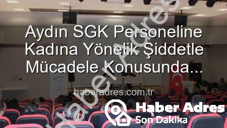Aydın SGK Personeline Kadına Yönelik Şiddetle Mücadele Konusunda Kapsamlı Eğitim Verildi