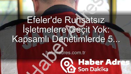 Efeler’de Ruhsatsız İşletmelere Geçit Yok: Kapsamlı Denetimlerde 5 İşletmeye Yaptırım Uygulandı