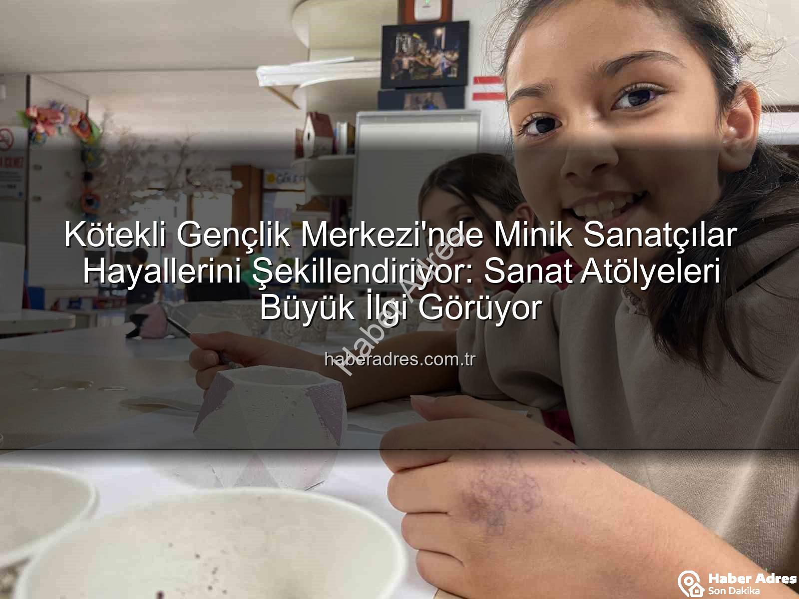 Kötekli Gençlik Merkezi sanat atölyeleri - Kötekli Gençlik Merkezi'nde Minik Sanatçılar Hayallerini Şekillendiriyor: Sanat Atölyeleri Büyük İlgi Görüyor