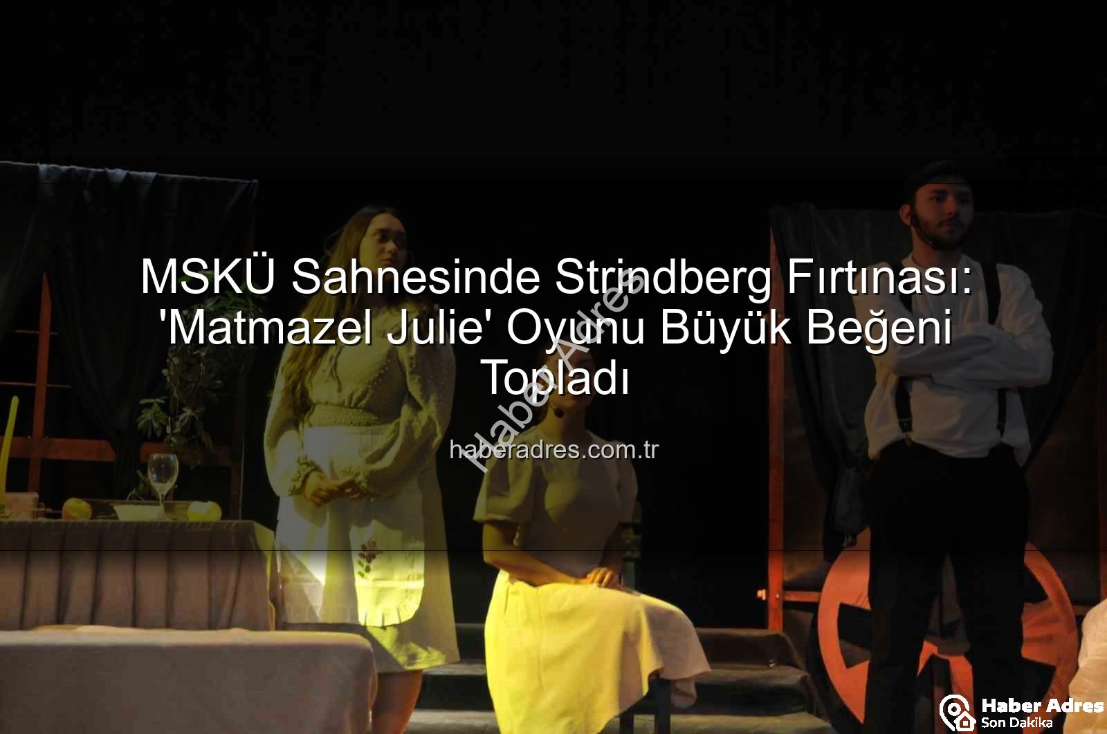 Matmazel Julie - MSKÜ Sahnesinde Strindberg Fırtınası: 'Matmazel Julie' Oyunu Büyük Beğeni Topladı